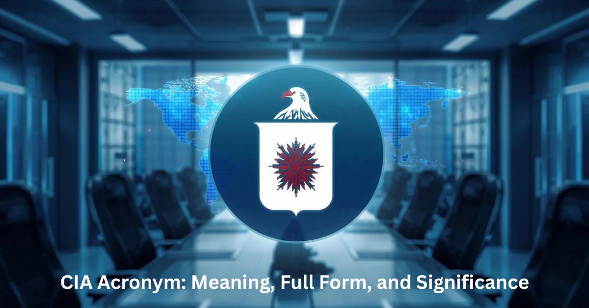 CIA Acronym: Meaning, Full Form, and Significance