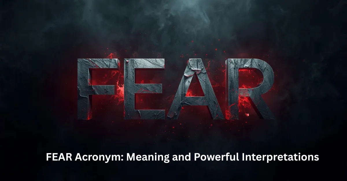 FEAR Acronym Meaning and Powerful Interpretations