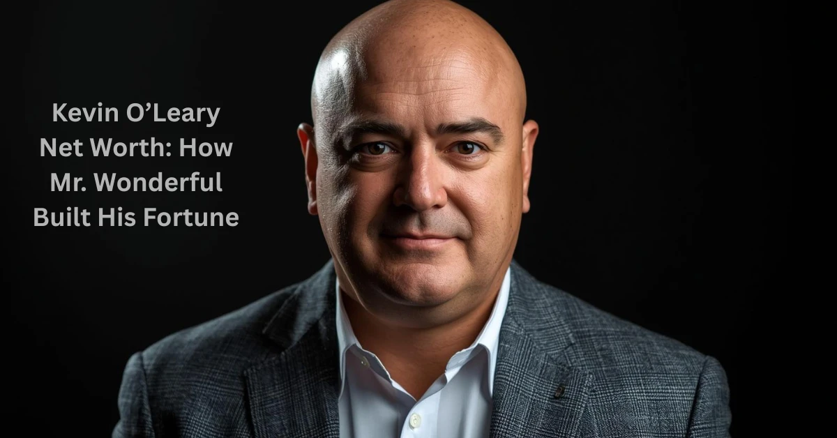 Kevin O’Leary Net Worth: How Mr. Wonderful Built His Fortune